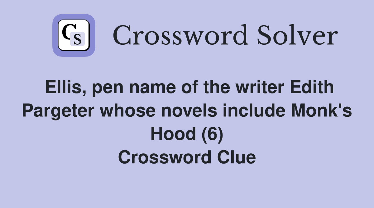 Ellis, pen name of the writer Edith Pargeter whose novels include Monk's Hood (6) Crossword